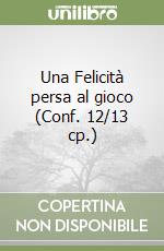 Una Felicità persa al gioco (Conf. 12/13 cp.) libro