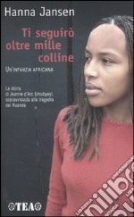 Ti seguirò oltre mille colline. Un'infanzia africana libro