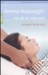 Aroma-massaggio con gli oli essenziali libro