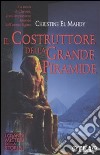 Il costruttore della grande piramide. Storia di Cheope, il più importante faraone dell'antico Egitto libro