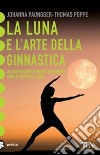 La luna e l'arte della ginnastica. Allenare corpo e mente in armonia con le fasi della luna libro di Paungger Johanna Poppe Thomas