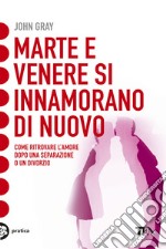 Marte e Venere si innamorano di nuovo. Come ritrovare l'amore dopo una separazione o un divorzio libro