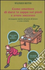 Come smettere di darsi la zappa sui piedi e avere successo