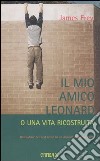 Il mio amico Leonard o una vita ricostruita libro di Frey James