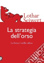 La strategia dell'orso. La forza è nella calma libro