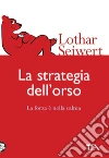 La strategia dell'orso. La forza è nella calma libro di Seiwert Lothar J.