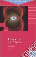 La scienza e i miracoli. Conversazioni sui rapporti tra scienza e fede