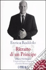 Ritratto di un Principe. Alberto II di Monaco. Il figlio di Grace e Ranieri e l'eredità Montecarlo libro