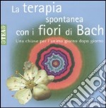 La terapia spontanea con i fiori di Bach libro