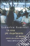 La cosa più stupefacente al mondo. Avventure di un malato esperto libro di Guarneri Ludovico