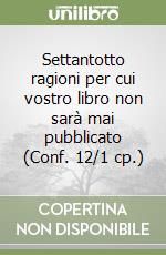 Settantotto ragioni per cui vostro libro non sarà mai pubblicato (Conf. 12/1 cp.) libro