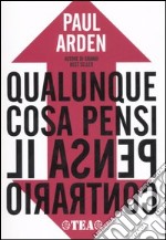 Qualunque cosa pensi, pensa il contrario