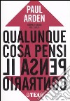 Qualunque cosa pensi, pensa il contrario libro