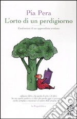 L'orto di un perdigiorno. Confessioni di un apprendista ortolano libro