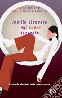 Inutile piangere sul cuore spezzato