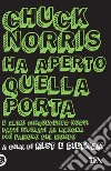 Chuck Norris ha aperto quella porta. E altri cinquecento nuovi fatti ispirati al ranger più famoso del mondo libro