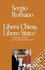 Libera Chiesa. Libero Stato? Il Vaticano e l'Italia da Pio IX a Benedetto XVI libro