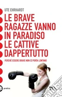 Le brave ragazze vanno in paradiso le cattive dappertutto libro