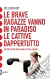Le brave ragazze vanno in paradiso le cattive dappertutto libro di Ehrhardt Ute