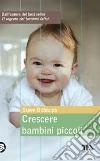 Crescere bambini piccoli libro di Biddulph Steve