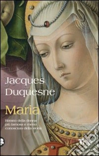 Maria. Ritratto della donna più famosa e meno conosciuta della storia libro