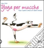 Yoga per mucche. Yoga a quattro zampe per bipedi stressati