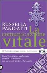 La comunicazione vitale. Usare l'energia per trasformare i conflitti in relazioni: con noi stessi, gli altri e l'ambiente. Con CD Audio libro