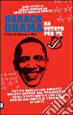 Barack Obama ha votato per te. Tutto quello che avresti voluto sapere sul presidente degli Stati Uniti e che lui non ha mai avuto il coraggio di dirti libro