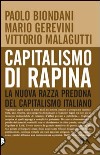 Capitalismo di rapina. La nuova razza predona del capitalismo italiano libro