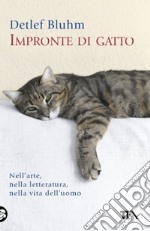 Impronte di gatto. Nell'arte, nella letteratura, nella vita dell'uomo libro