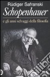 Schopenhauer e gli anni selvaggi della filosofia libro