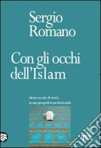 Con gli occhi dell'Islam. Mezzo secolo di storia in una prospettiva mediorientale libro