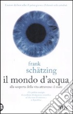 Il mondo d'acqua. Alla scoperta della vita attraverso il mare libro