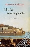 L'Isola senza ponte. Donne, uomini e storie della Sicilia libro
