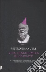 Vita tragicomica di Socrate. Il primo filosofo condannato a morte è stato veramente un eroe? libro