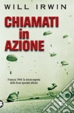 Chiamati in azione. Francia 1944: la storia segreta delle forze speciali alleate libro