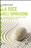 La Voce dell'ispirazione. Come connettersi con lo spirito per scoprire la propria missione nella vita libro