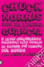 Chuck Norris non ha l'altra guancia e altri cinquecento incredibili fatti ispirati al ranger più famoso del mondo libro