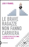 Le brave ragazze non fanno carriera. 101 errori più comuni che le donne commettono sul lavoro libro