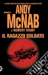 Il Ragazzo soldato libro di McNab Andy; Rigby Robert