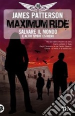 Salvare il mondo e altri sport estremi. Maximum Ride libro