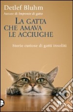 La Gatta che amava le acciughe. Storie curiose di gatti insoliti libro