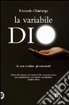 La Variabile Dio. In cosa credono gli scienziati? Un confronto tra George Coyne e Arno Penzias libro di Chiaberge Riccardo