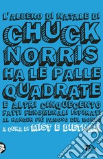 L'Albero di Natale di Chuck Norris ha le palle quadrate e altri cinquecento fatti fenomenali ispirati al ranger più famoso del mondo libro