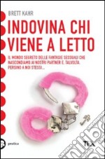 Indovina chi viene a letto. Il mondo segreto delle fantasie sessuali libro