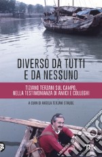 Diverso da tutti e da nessuno. Tiziano Terzani sul campo, nella testimonianza di amici e colleghi libro