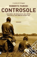 Controsole. Un uomo, un ragazzo e una moto diecimila chilometri verso est libro