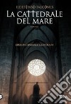 La cattedrale del mare. Ediz. illustrata libro