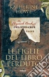 Le Figlie del libro perduto libro di Howe Katherine