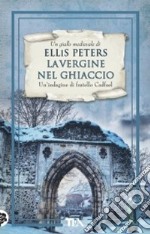 La vergine nel ghiaccio. Le indagini di fratello Cadfael. Vol. 6 libro